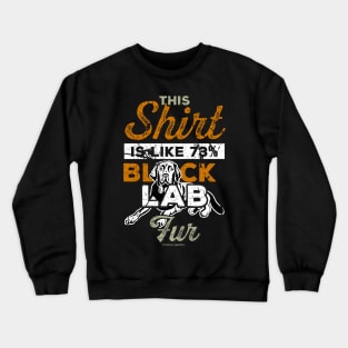 This Shirt Is Like 73% Black Lab Fur Crewneck Sweatshirt